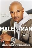 Male Vs Man How To Honor Women Teach Children And Elevate Men To Change The World
