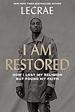 I Am Restored How I Lost My Religion But Found My Faith