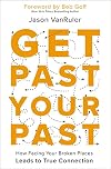 Get Past Your Past: How Facing Your Broken Places Leads to True Connection