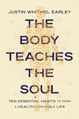 The Body Teaches the Soul : by Earley, Justin Whitmel