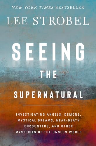 Seeing the Supernatural: Investigating Angels, Demons, Mystical Dreams, Near-Death Encounters, and Other Mysteries of the Unseen World book cover