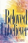 Beloved Unbeliever: Loving Your Husband into the Faith
