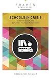 Schools in Crisis, Paperback (Frames Series): They Need Your Help (Whether You Have Kids or Not)