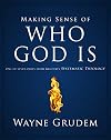 Making Sense of Who God Is: One of Seven Parts from Grudem's Systematic Theology