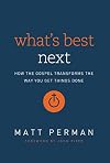 What's Best Next: How the Gospel Transforms the Way You Get Things Done