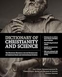 Dictionary of Christianity and Science: The Definitive Reference for the Intersection of Christian Faith and Contemporary Science Dictionary of Christianity and Science: The Definitive Reference for the Intersection of Christian Faith and Contemporary Science