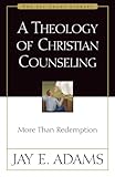 A Theoogy of Christian Counseling: A Theoogy of Christian Counseling: