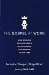 The Gospel at Work: How Working for King Jesus Gives Purpose and Meaning to Our Jobs