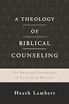A Theology of Biblical Counseling: The Doctrinal Foundations of Counseling Ministry