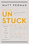 How to Get Unstuck: Breaking Free from Barriers to Your Productivity