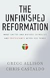 The Unfinished Reformation: What Unites and Divides Catholics and Protestants After 500 Years