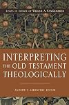 Interpreting the Old Testament Theologically: Essays in Honor of Willem A. VanGemeren