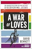 A War Of Loves The Unexpected Story Of A Gay Activist Discovering Jesus