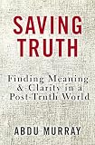 Saving Truth Finding Meaning And Clarity In A Posttruth World