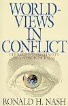 Worldviews in Conflict: Choosing Christianity in a World of Ideas