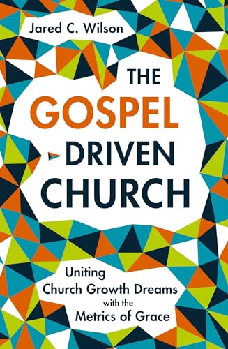 Cover of The Gospel-Driven Church: Uniting Church Growth Dreams with the Metrics of Grace