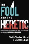 The Fool and the Heretic: How Two Scientists Moved beyond Labels to a Christian Dialogue about Creation and Evolution