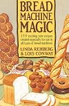 Bread Machine Magic: 139 Exciting New Recipes Created Especially for Use in All Types of Bread Machines