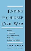 Ending the Chinese Civil War: Power, Commerce, and Conciliation Between Beijing and Taipei