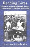 Reading Lives: Reconstructing Childhood, Books, and Schools in Britain, 1870-1920