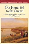 Our Hearts Fell to the Ground: Plains Indian Views of How the West Was Lost