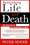 Rethinking Life Death The Collapse Of Our Traditional Ethics