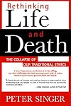 Rethinking Life and Death: The Collapse of Our Traditional Ethics