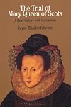 The Trial of Mary Queen of Scots: A Brief History with Documents