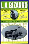 L. A. Bizarro! The Insider's Guide to the Obscure, the Absurd and the Perverse in Los Angeles