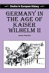 Germany in the Age of Kaiser Wilhelm II (Studies in European History)