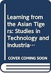 Learning from the Asian Tigers: Studies in Technology and Industrial Policy