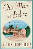 Our Man In Belize A Memoir
