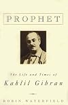 Prophet: The Life and Times of Kahlil Gibran