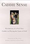 Caddie Sense : Revelations of a PGA Tour Caddie on Playing the Game of Golf