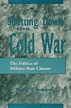 Shutting Down the Cold War: The Politics of Military Base Closure