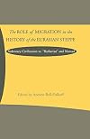 The Role of Migration in the History of the Eurasian Steppe: Sedentary Civilization vs. 'Barbarian' and Nomad (Role Migrant History Eurasian Step)