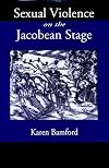Sexual Violence On the Jacobean Stage