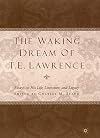 The Waking Dream of T. E. Lawrence: Essays on His Life, Literature, and Legacy