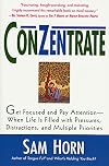 ConZentrate: Get Focused and Pay Attention--When Life Is Filled with Pressures, Distractions, and Multiple Priorities