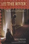 Land Beyond the River: The Untold Story of Central Asia
