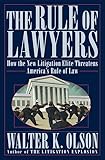 The Rule Of Lawyers How The New Litigation Elite Threatens Americas Rule Of Law