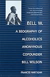 Bill W.: A Biography of Alcoholics Anonymous Cofounder Bill Wilson