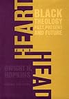 Heart and Head: Black TheologyโPast, Present, and Future