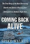 Coming Back Alive: The True Story of the Most Harrowing Search and Rescue Mission Ever Attempted on Alaska's High Seas
