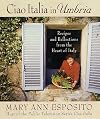 Ciao Italia in Umbria: Recipes and Reflections from the Heart of Italy
