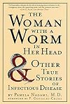 The Woman with a Worm in Her Head: And Other True Stories of Infectious Disease