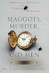 Maggots, Murder, and Men: Memories and Reflections of a Forensic Entomologist