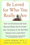 Be Loved for Who You Really Are: How the Differences Between Men and Women Can Be Turned into the Source of the Very Best Romance You'll Ever Know