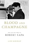 Blood and Champagne: The Life and Times of Robert Capa