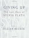 Giving Up: The Last Days of Sylvia Plath